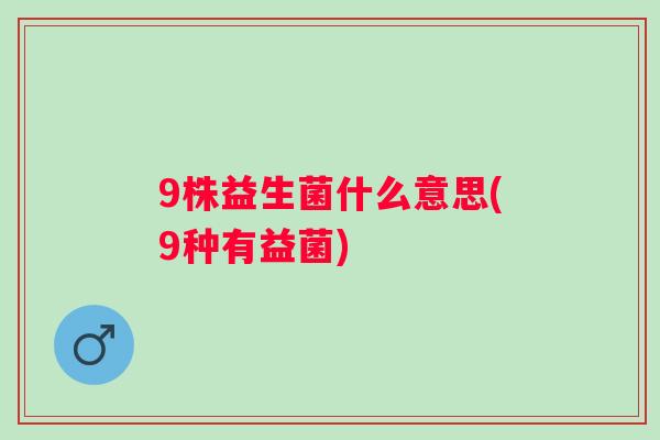 9株益生菌什么意思(9种有益菌)