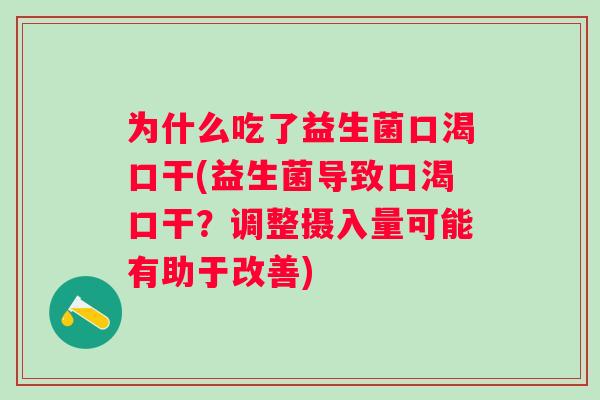 为什么吃了益生菌口渴口干(益生菌导致口渴口干?调整摄入量可能有助于改善) 为什么吃了益生菌口渴口干(益生菌导致口渴口干?调整摄入量可能有助于改善)