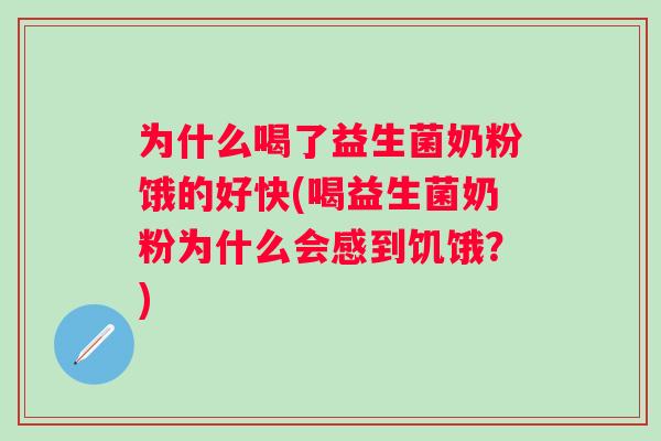 为什么喝了益生菌奶粉饿的好快(喝益生菌奶粉为什么会感到饥饿?) 为什么喝了益生菌奶粉饿的好快(喝益生菌奶粉为什么会感到饥饿?)