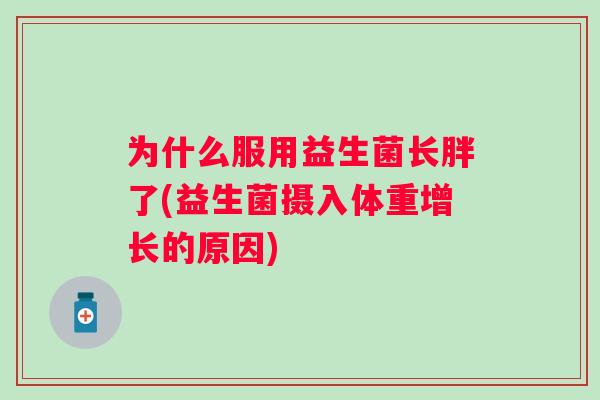 为什么服用益生菌长胖了(益生菌摄入体重增长的原因)