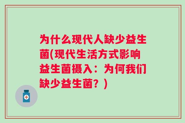 为什么现代人缺少益生菌(现代生活方式影响益生菌摄入：为何我们缺少益生菌？)
