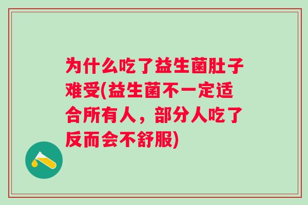为什么吃了益生菌肚子难受(益生菌不一定适合所有人，部分人吃了反而会不舒服)