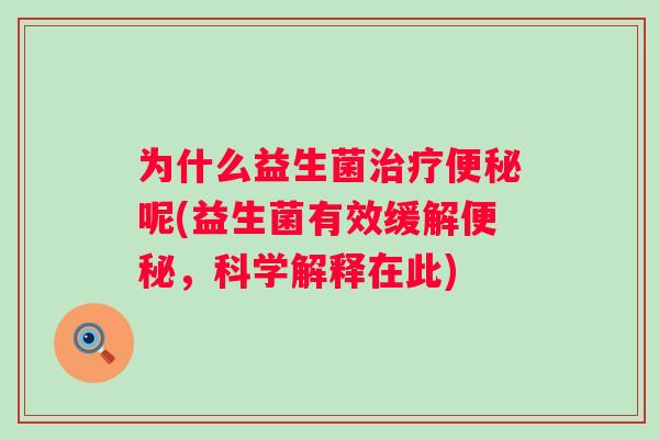 为什么益生菌呢(益生菌有效缓解,科学解释在此) 为什么益生菌呢(益生菌有效缓解,科学解释在此)