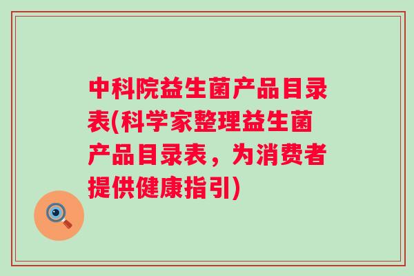 中科院益生菌产品目录表(科学家整理益生菌产品目录表,为消费者提供健康指引) 中科院益生菌产品目录表(科学家整理益生菌产品目录表,为消费者提供健康指引)