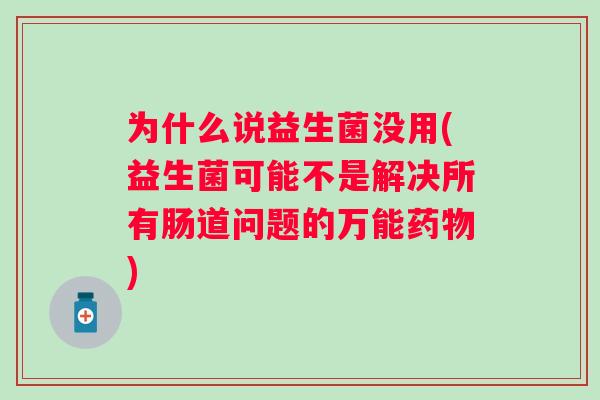 为什么说益生菌没用(益生菌可能不是解决所有肠道问题的万能)
