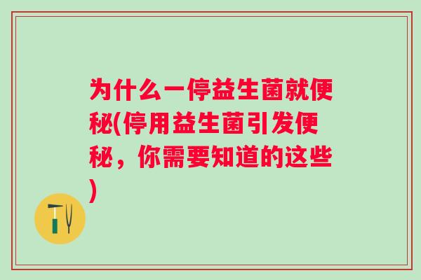 为什么一停益生菌就(停用益生菌引发,你需要知道的这些) 为什么一停益生菌就(停用益生菌引发,你需要知道的这些)