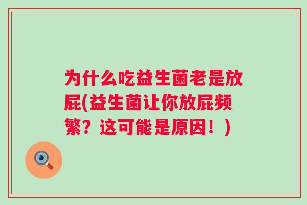 为什么吃益生菌老是放屁(益生菌让你放屁频繁?这可能是原因!) 为什么吃益生菌老是放屁(益生菌让你放屁频繁?这可能是原因!)