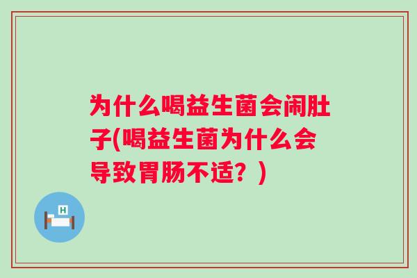 为什么喝益生菌会闹肚子(喝益生菌为什么会导致不适?) 为什么喝益生菌会闹肚子(喝益生菌为什么会导致不适?)