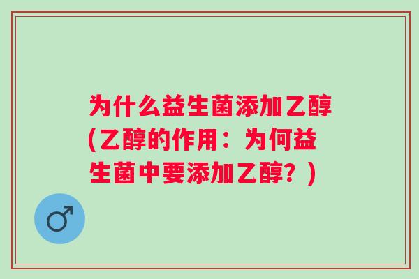 为什么益生菌添加乙醇(乙醇的作用：为何益生菌中要添加乙醇？)
