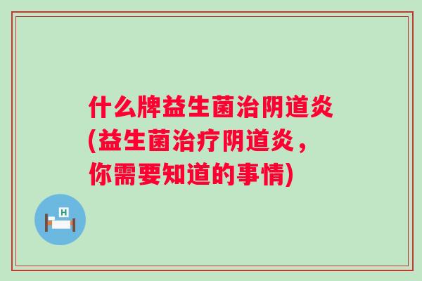 什么牌益生菌炎(益生菌炎，你需要知道的事情)