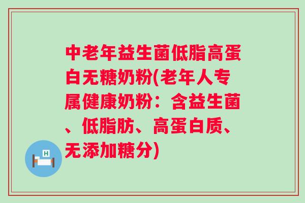 中老年益生菌低脂高蛋白无糖奶粉(老年人专属健康奶粉：含益生菌、低脂肪、高蛋白质、无添加糖分)