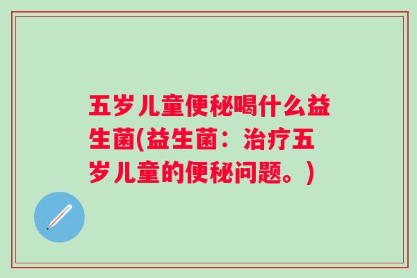 五岁儿童喝什么益生菌(益生菌：五岁儿童的问题。)