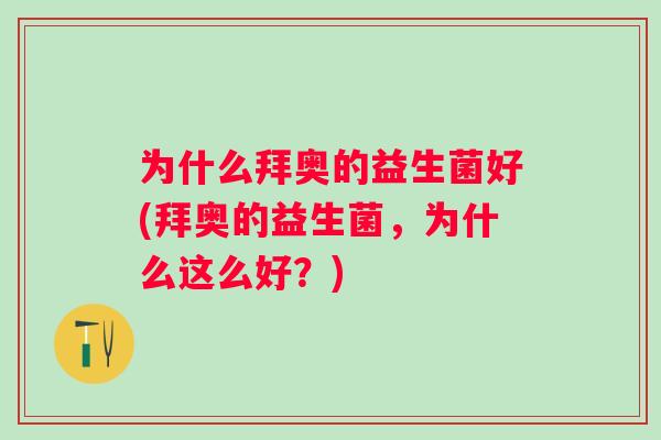 为什么拜奥的益生菌好(拜奥的益生菌，为什么这么好？)