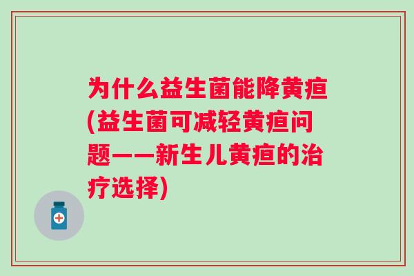 为什么益生菌能降黄疸(益生菌可减轻黄疸问题——新生儿黄疸的选择)
