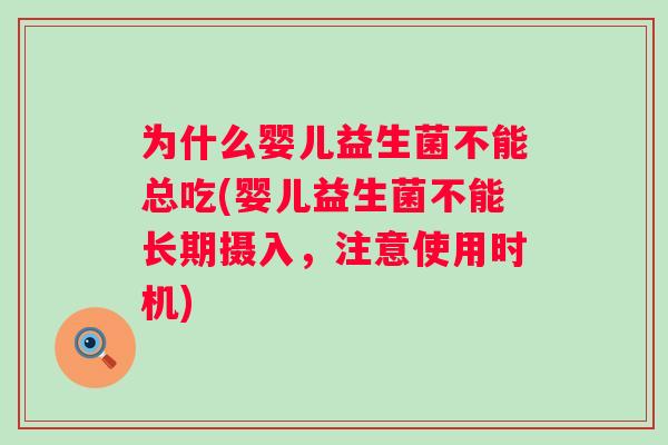 为什么婴儿益生菌不能总吃(婴儿益生菌不能长期摄入,注意使用时机) 为什么婴儿益生菌不能总吃(婴儿益生菌不能长期摄入,注意使用时机)