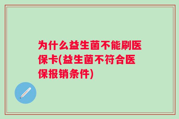 为什么益生菌不能刷医保卡(益生菌不符合医保报销条件) 为什么益生菌不能刷医保卡(益生菌不符合医保报销条件)