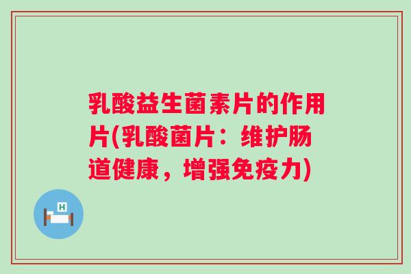 乳酸益生菌素片的作用片(乳酸菌片:维护肠道健康,增强力) 乳酸益生菌素片的作用片(乳酸菌片:维护肠道健康,增强力)