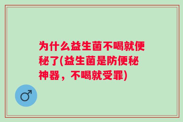 为什么益生菌不喝就了(益生菌是防神器，不喝就受罪)