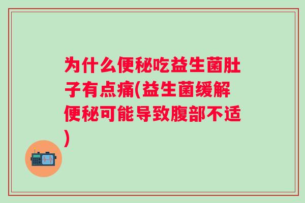 为什么吃益生菌肚子有点痛(益生菌缓解可能导致腹部不适) 为什么吃益生菌肚子有点痛(益生菌缓解可能导致腹部不适)
