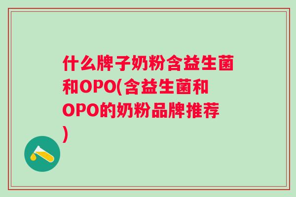 什么牌子奶粉含益生菌和OPO(含益生菌和OPO的奶粉品牌推荐)