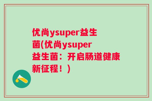 优尚ysuper益生菌(优尚ysuper益生菌：开启肠道健康新征程！)