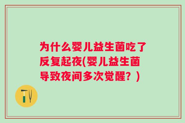 为什么婴儿益生菌吃了反复起夜(婴儿益生菌导致夜间多次觉醒?) 为什么婴儿益生菌吃了反复起夜(婴儿益生菌导致夜间多次觉醒?)