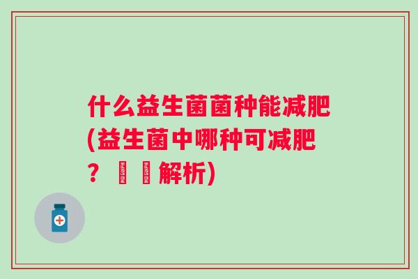 什么益生菌菌种能(益生菌中哪种可?詳細解析) 什么益生菌菌种能(益生菌中哪种可?詳細解析)