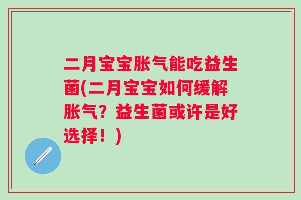 二月宝宝能吃益生菌(二月宝宝如何缓解？益生菌或许是好选择！)