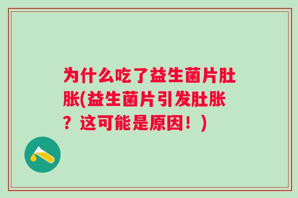 为什么吃了益生菌片肚胀(益生菌片引发肚胀？这可能是原因！)