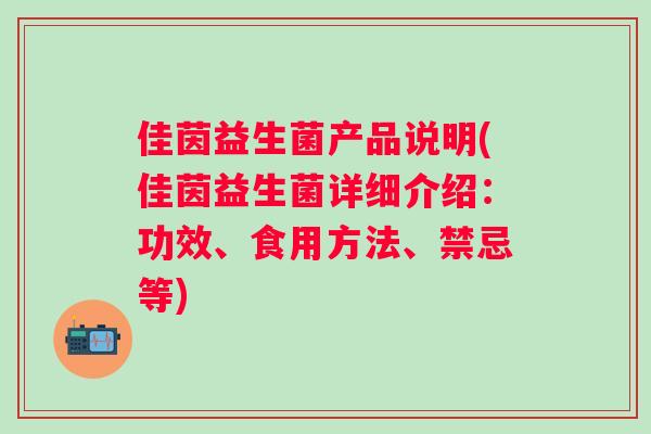 佳茵益生菌产品说明(佳茵益生菌详细介绍:功效、食用方法、禁忌等) 佳茵益生菌产品说明(佳茵益生菌详细介绍:功效、食用方法、禁忌等)