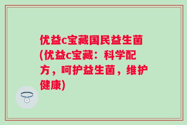 优益c宝藏国民益生菌(优益c宝藏:科学配方,呵护益生菌,维护健康) 优益c宝藏国民益生菌(优益c宝藏:科学配方,呵护益生菌,维护健康)