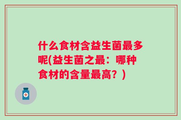 什么食材含益生菌多呢(益生菌之：哪种食材的含量高？)