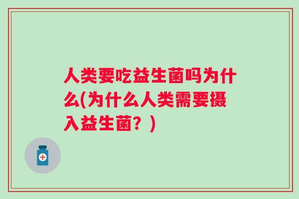 人类要吃益生菌吗为什么(为什么人类需要摄入益生菌？)