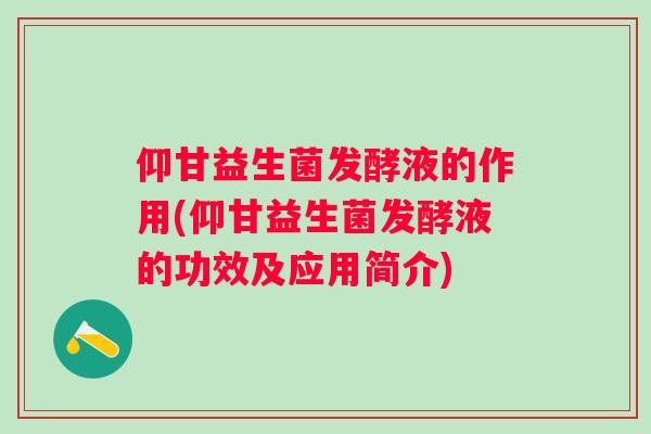 仰甘益生菌发酵液的作用(仰甘益生菌发酵液的功效及应用简介)