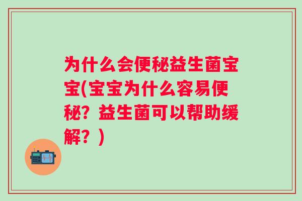 为什么会益生菌宝宝(宝宝为什么容易?益生菌可以帮助缓解?) 为什么会益生菌宝宝(宝宝为什么容易?益生菌可以帮助缓解?)