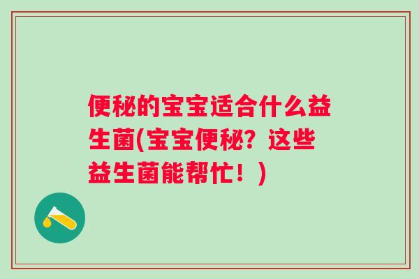 的宝宝适合什么益生菌(宝宝?这些益生菌能帮忙!) 的宝宝适合什么益生菌(宝宝?这些益生菌能帮忙!)