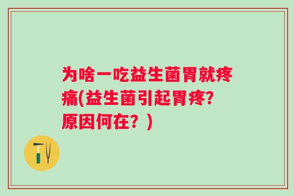为啥一吃益生菌胃就(益生菌引起胃疼？原因何在？)