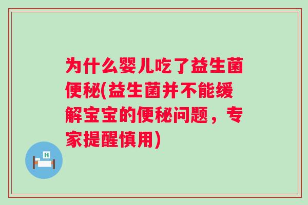 为什么婴儿吃了益生菌(益生菌并不能缓解宝宝的问题，专家提醒慎用)