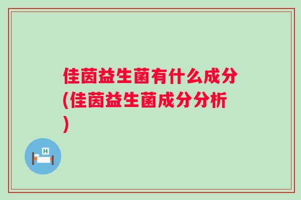 佳茵益生菌有什么成分(佳茵益生菌成分分析)