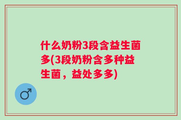 什么奶粉3段含益生菌多(3段奶粉含多种益生菌，益处多多)
