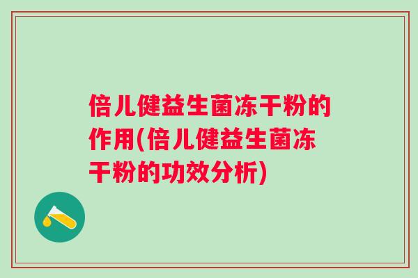 倍儿健益生菌冻干粉的作用(倍儿健益生菌冻干粉的功效分析)