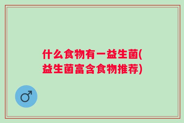 什么食物有一益生菌(益生菌富含食物推荐)