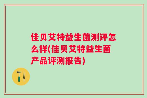 佳贝艾特益生菌测评怎么样(佳贝艾特益生菌产品评测报告)