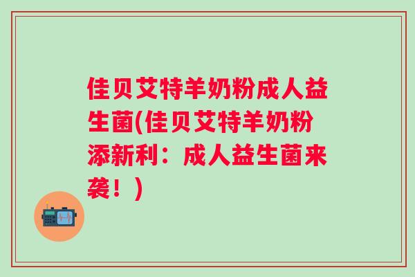 佳贝艾特羊奶粉成人益生菌(佳贝艾特羊奶粉添新利：成人益生菌来袭！)