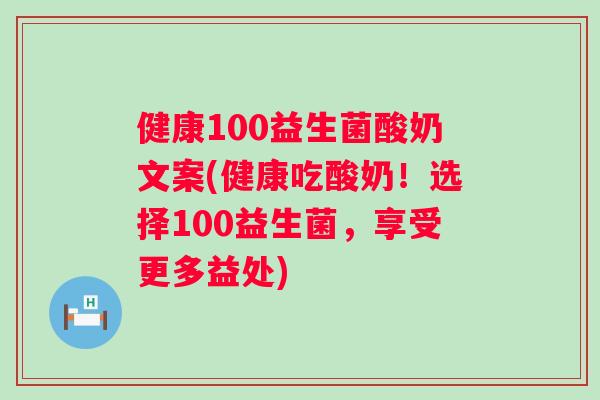 健康100益生菌酸奶文案(健康吃酸奶!选择100益生菌,享受更多益处) 健康100益生菌酸奶文案(健康吃酸奶!选择100益生菌,享受更多益处)