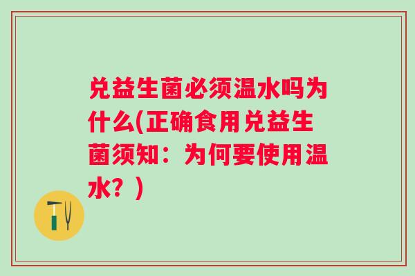 兑益生菌必须温水吗为什么(正确食用兑益生菌须知：为何要使用温水？)
