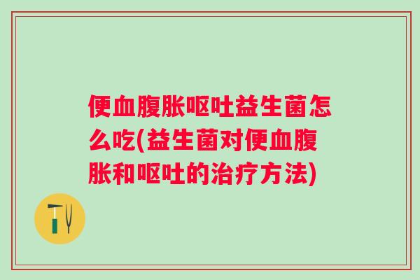 便益生菌怎么吃(益生菌对便和的方法) 便益生菌怎么吃(益生菌对便和的方法)