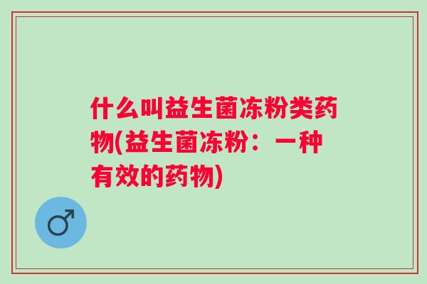 什么叫益生菌冻粉类(益生菌冻粉：一种有效的)