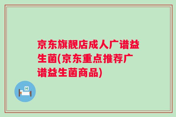 京东旗靓店成人广谱益生菌(京东重点推荐广谱益生菌商品) 京东旗靓店成人广谱益生菌(京东重点推荐广谱益生菌商品)