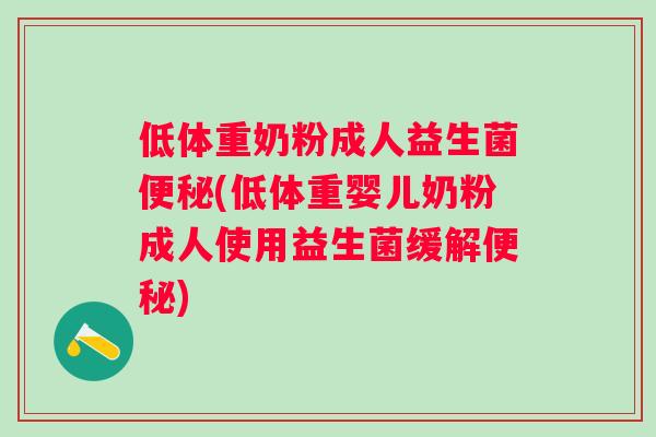 低体重奶粉成人益生菌(低体重婴儿奶粉成人使用益生菌缓解) 低体重奶粉成人益生菌(低体重婴儿奶粉成人使用益生菌缓解)